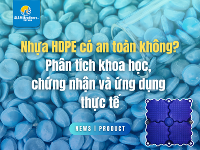 Nhựa HDPE có an toàn không? Phân tích khoa học, chứng nhận và ứng dụng thực tế