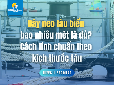 Dây neo tàu biển bao nhiêu mét là đủ? Cách tính chuẩn theo kích thước tàu