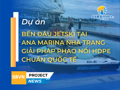 Dự án bến đậu Jetski tại Ana Marina Nha Trang - Giải pháp phao nổi HDPE chuẩn quốc tế