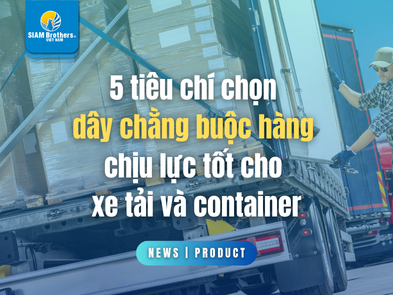 5 tiêu chí chọn dây chằng buộc hàng chịu lực tốt cho xe tải và container