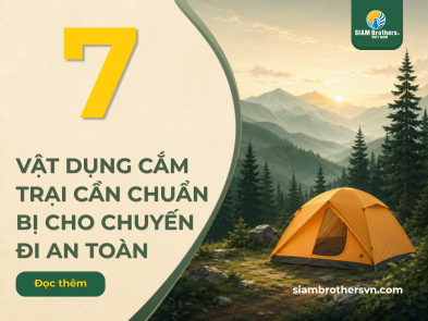 Vật dụng cắm trại: 7 món đồ cần chuẩn bị cho chuyến đi ngoài trời an toàn