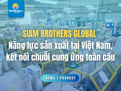 SIAM BROTHERS GLOBAL - Năng lực sản xuất tại Việt Nam, kết nối chuỗi cung ứng toàn cầu